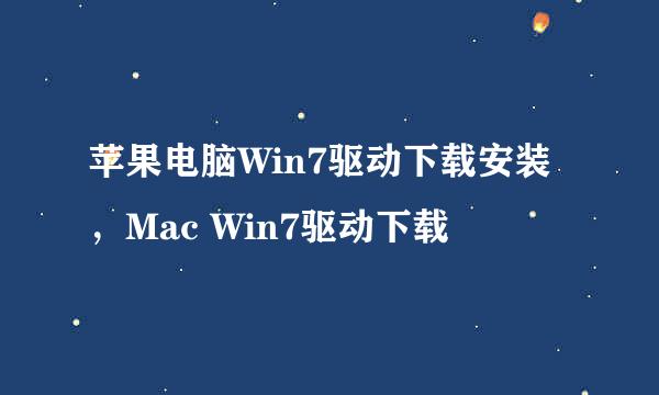 苹果电脑Win7驱动下载安装，Mac Win7驱动下载