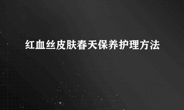 红血丝皮肤春天保养护理方法