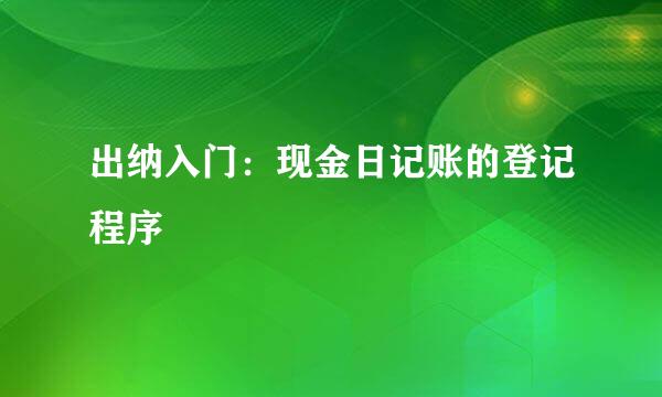 出纳入门：现金日记账的登记程序