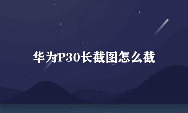 华为P30长截图怎么截