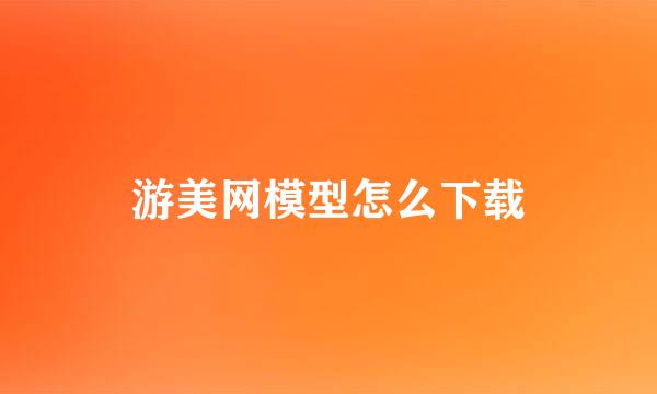 游美网模型怎么下载