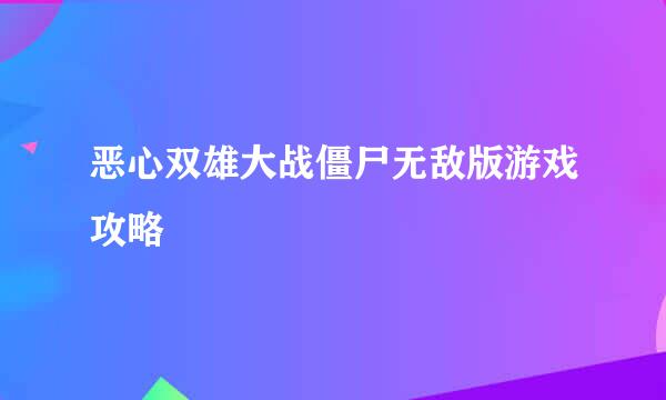 恶心双雄大战僵尸无敌版游戏攻略