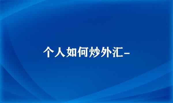 个人如何炒外汇-