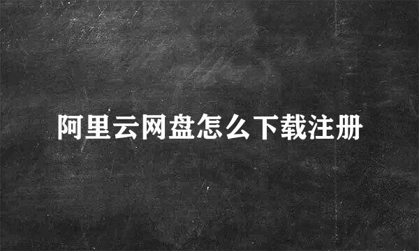阿里云网盘怎么下载注册