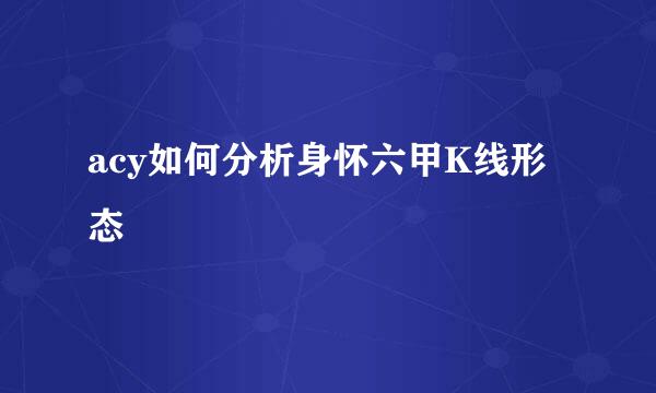 acy如何分析身怀六甲K线形态