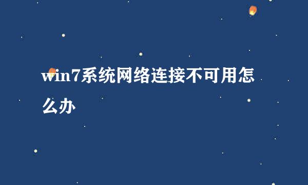 win7系统网络连接不可用怎么办