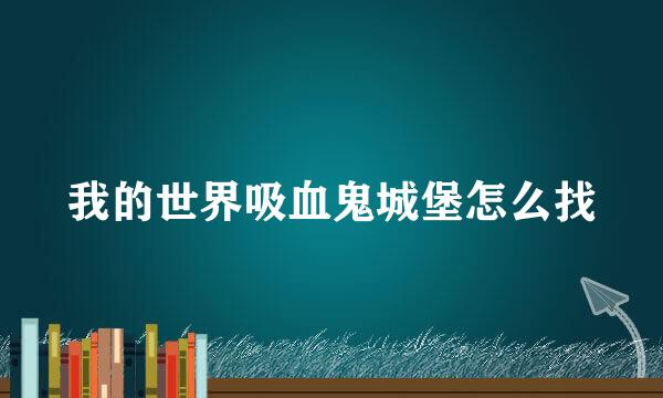 我的世界吸血鬼城堡怎么找