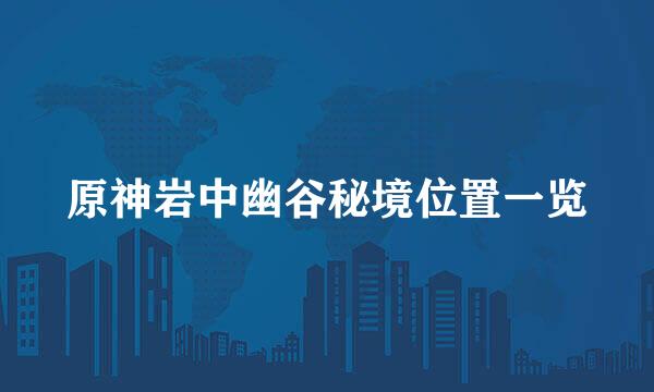 原神岩中幽谷秘境位置一览