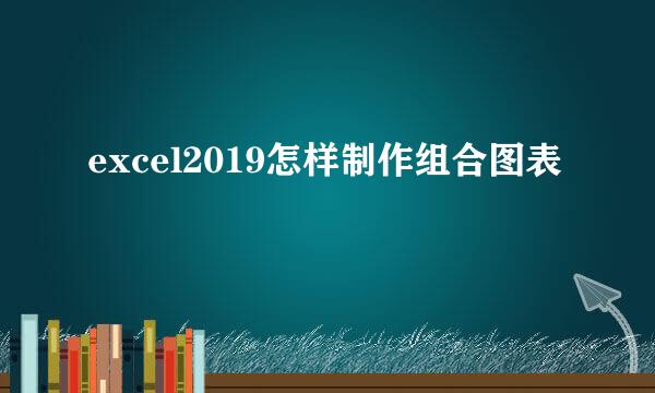 excel2019怎样制作组合图表