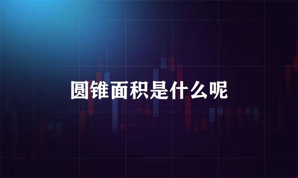 圆锥面积是什么呢