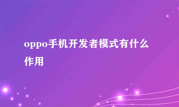 oppo手机开发者模式有什么作用