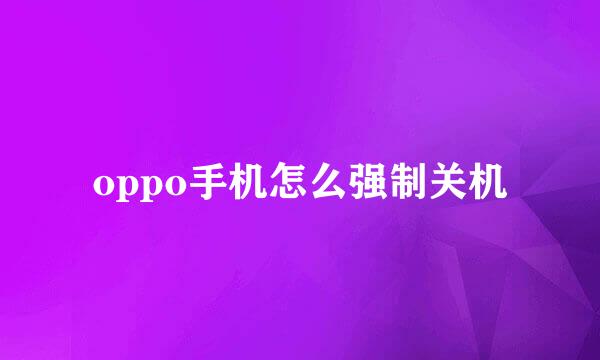 oppo手机怎么强制关机