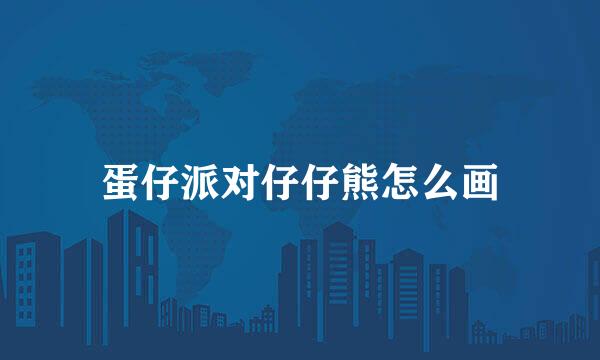 蛋仔派对仔仔熊怎么画