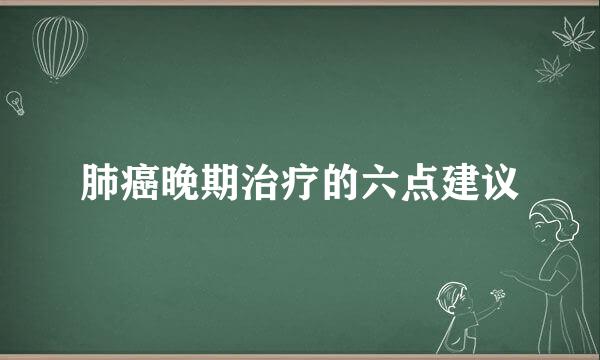 肺癌晚期治疗的六点建议