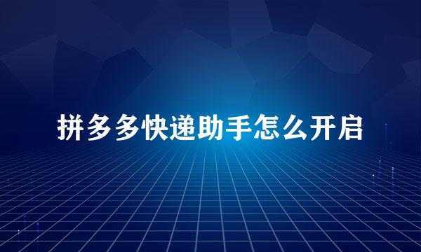 拼多多快递助手怎么开启
