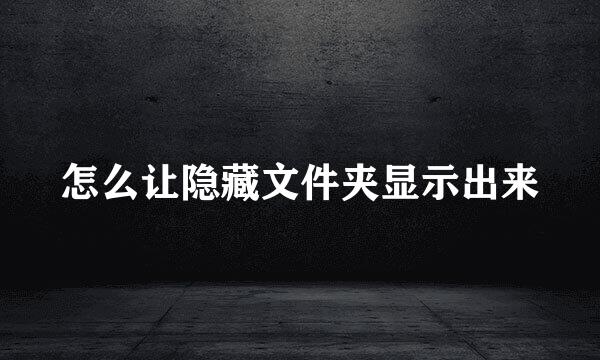 怎么让隐藏文件夹显示出来