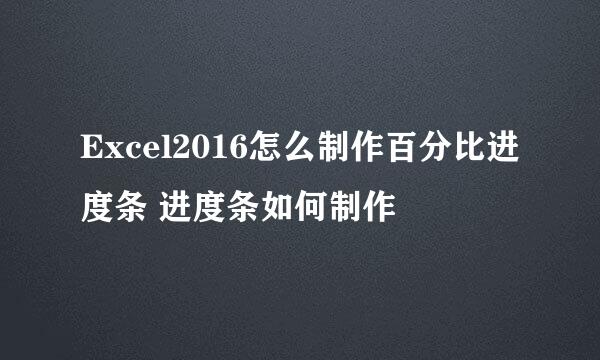 Excel2016怎么制作百分比进度条 进度条如何制作