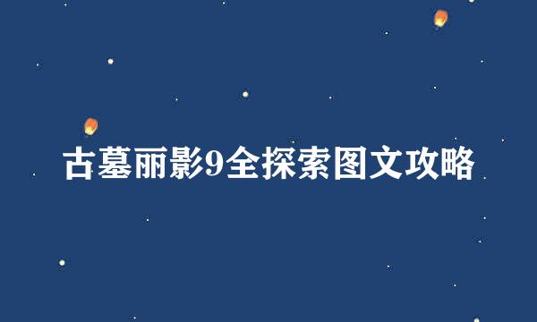 古墓丽影9全探索图文攻略
