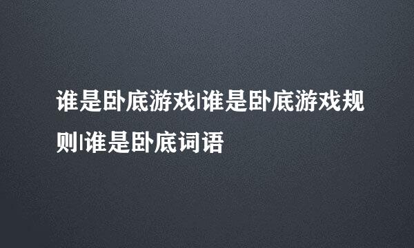 谁是卧底游戏|谁是卧底游戏规则|谁是卧底词语