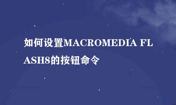 如何设置MACROMEDIA FLASH8的按钮命令