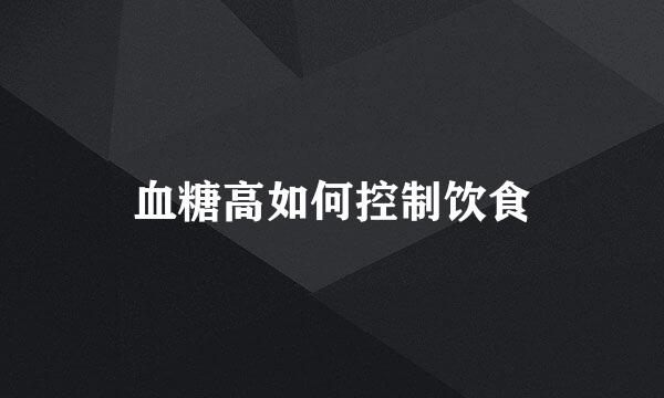 血糖高如何控制饮食