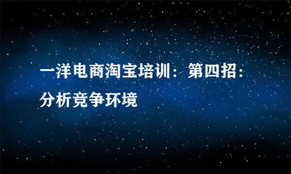 一洋电商淘宝培训：第四招：分析竞争环境