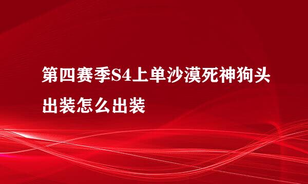 第四赛季S4上单沙漠死神狗头出装怎么出装