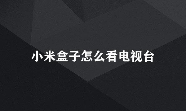 小米盒子怎么看电视台