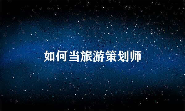 如何当旅游策划师