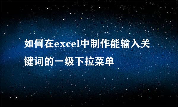 如何在excel中制作能输入关键词的一级下拉菜单