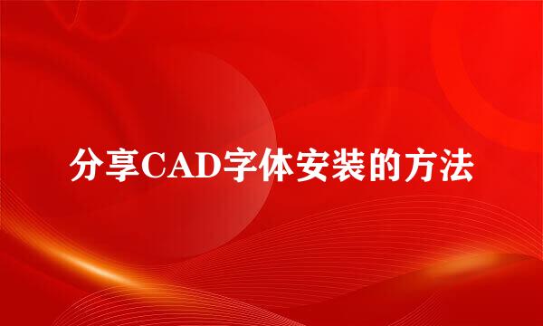 分享CAD字体安装的方法