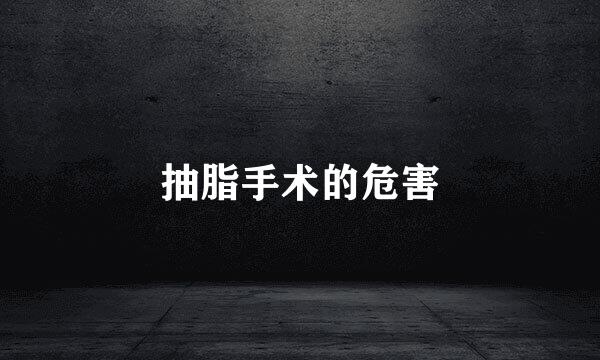 抽脂手术的危害