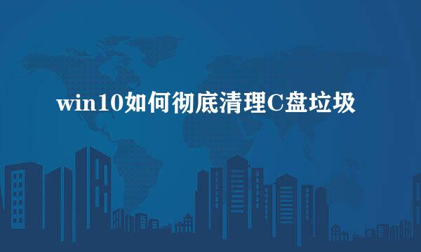 win10如何彻底清理C盘垃圾