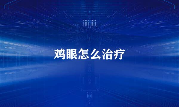 鸡眼怎么治疗