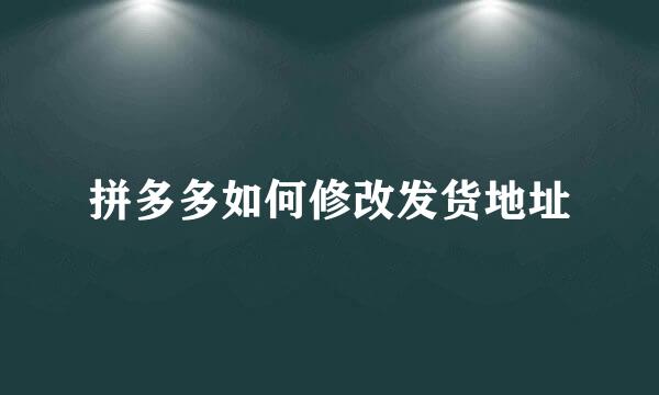 拼多多如何修改发货地址