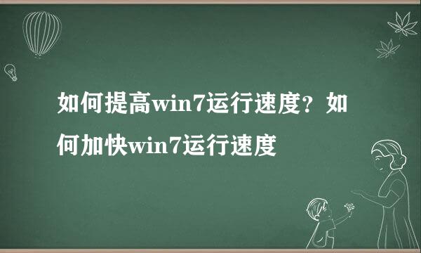 如何提高win7运行速度？如何加快win7运行速度