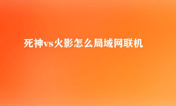 死神vs火影怎么局域网联机