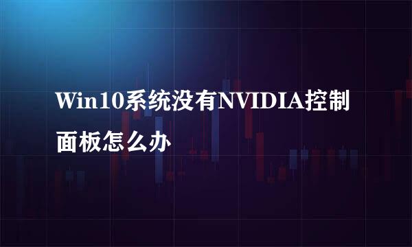 Win10系统没有NVIDIA控制面板怎么办