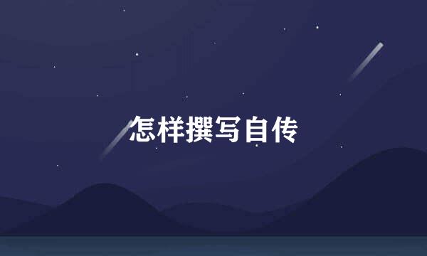 怎样撰写自传