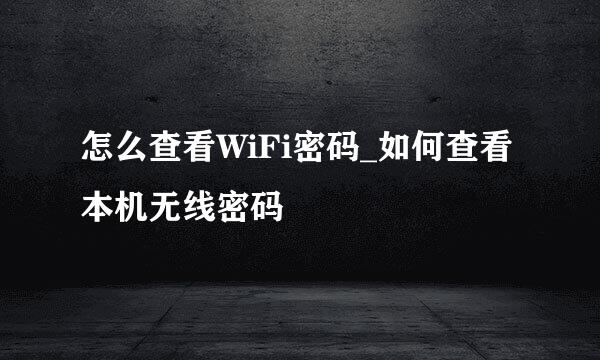 怎么查看WiFi密码_如何查看本机无线密码