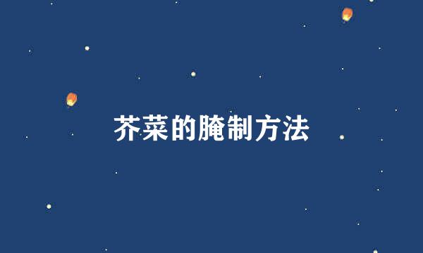 芥菜的腌制方法