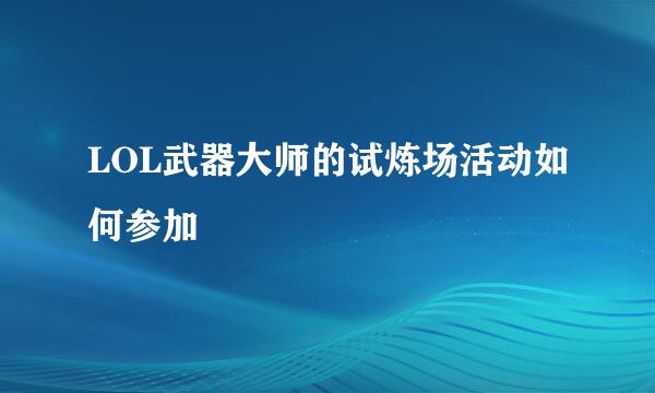 LOL武器大师的试炼场活动如何参加
