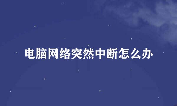 电脑网络突然中断怎么办