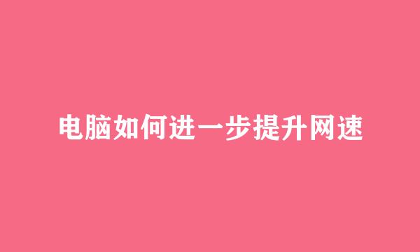 电脑如何进一步提升网速