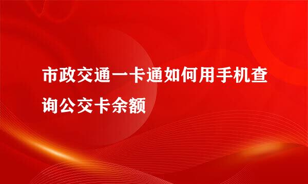 市政交通一卡通如何用手机查询公交卡余额