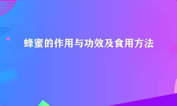 蜂蜜的作用与功效及食用方法