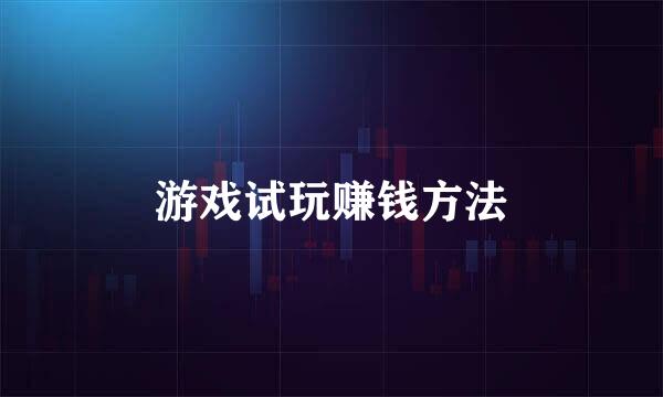 游戏试玩赚钱方法