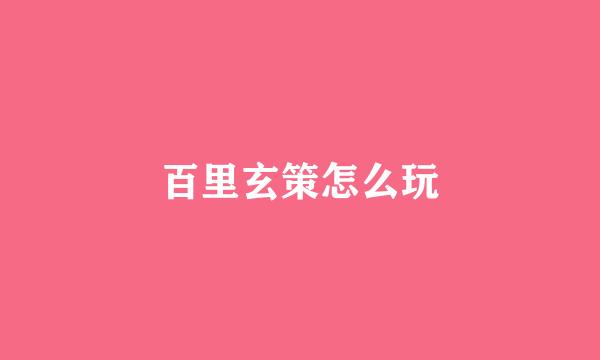 百里玄策怎么玩