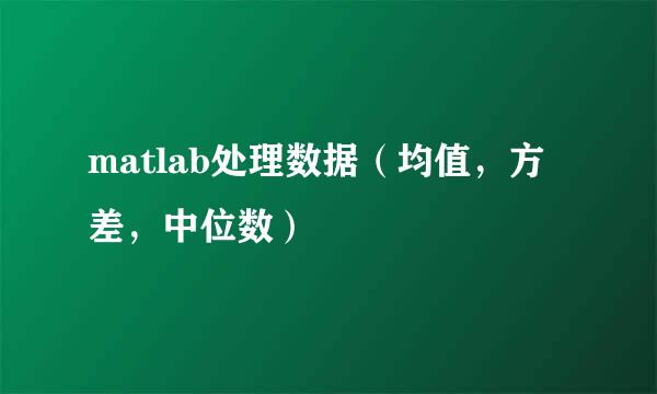 matlab处理数据（均值，方差，中位数）