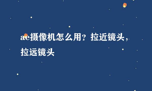 ae摄像机怎么用？拉近镜头，拉远镜头